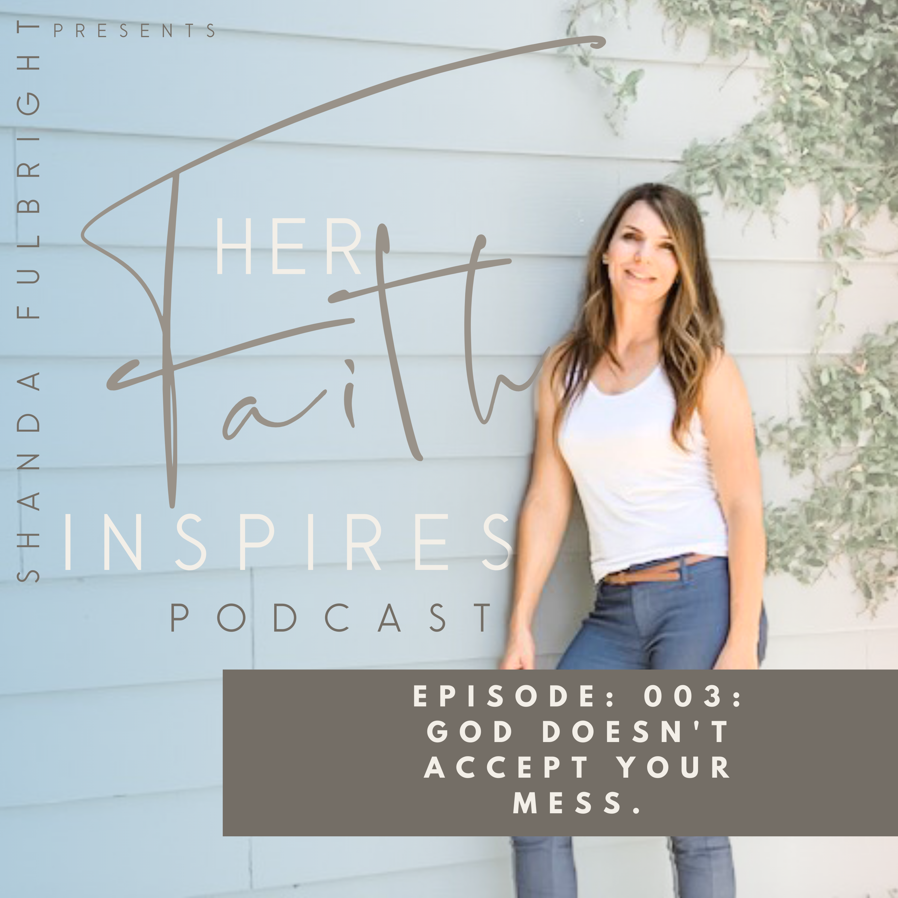 Shanda Fulbright Podcast Episode3 - Her Faith Inspires Podcast 003: God Doesn't Accept Your Mess.