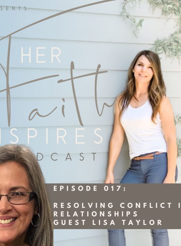 SF Podcast Episode 17 1 600x815 - HER FAITH INSPIRES 017 : Resolving conflict in relationships with Guest Lisa Taylor