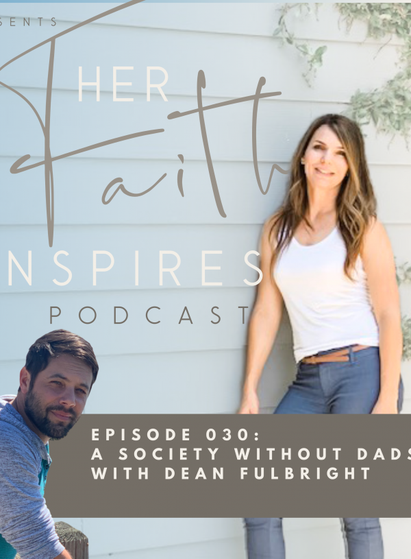 HER FAITH INSPIRES 030: A Society Without Dads with Dean Fulbright