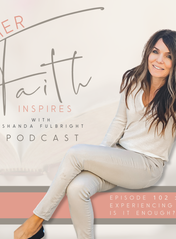 2021 SF Her Faith Inspires 102 1 600x815 - HER FAITH INSPIRES: 102 : Experiencing God: Is it enough?