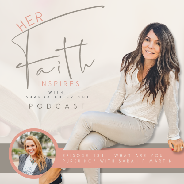 2022 SF Her Faith Inspires 131 600x600 - HER FAITH INSPIRES 131 : What are you pursuing? with Sarah F Martin