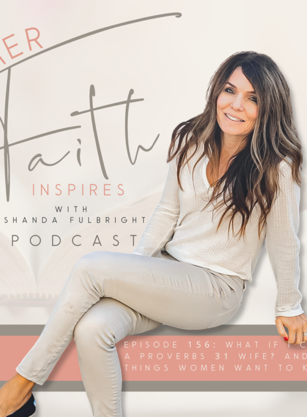 HER FAITH INSPIRES 156 : What if I can’t be a Proverbs 31 wife? And other things women want to know