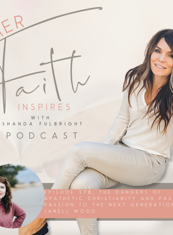 HER FAITH INSPIRES 178 : The dangers of apathetic Christianity and passing passion to the next generation with Janell Wood
