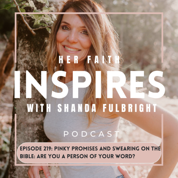 HFI 218 2 600x600 - HER FAITH INSPIRES 219: Pinky promises and swearing on the Bible: Are you a person of your word?