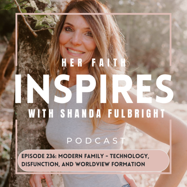 HFI 236 2 600x600 - HER FAITH INSPIRES 236: Modern family - technology, disfunction, and worldview formation