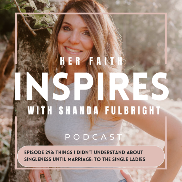289 2 1 600x600 - HER FAITH INSPIRES Ep 293 Things I Didn’t Understand About Singleness Until Marriage: To The Single Ladies