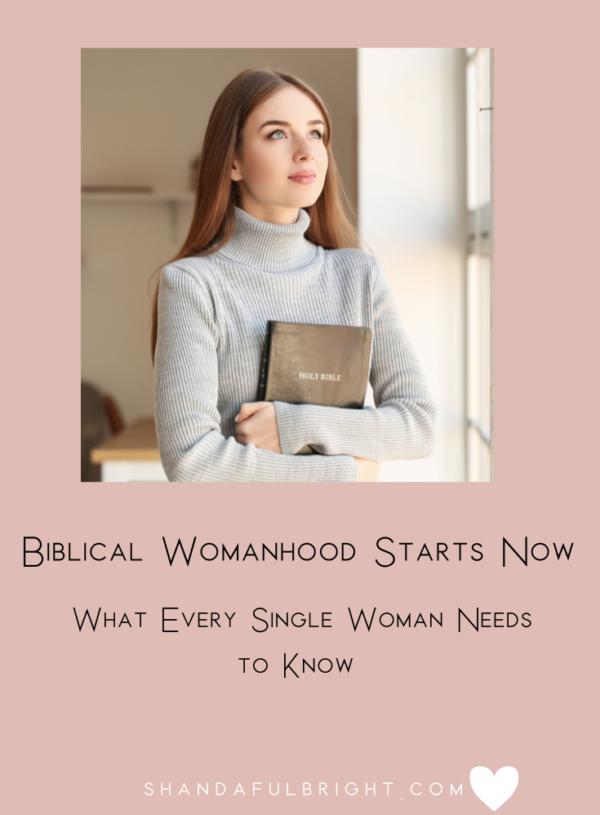 Biblical Womanhood Starts Now: What Every Single Woman Needs to Know