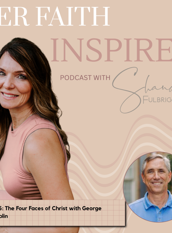 HER FAITH INSPIRES Ep 305: The Four Faces of Christ with George Shamblin