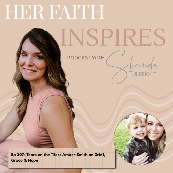 305 3 1 600x600 - HER FAITH INSPIRES Ep 307: Tears on the Tiles: Amber Smith on Grief, Grace & Hope