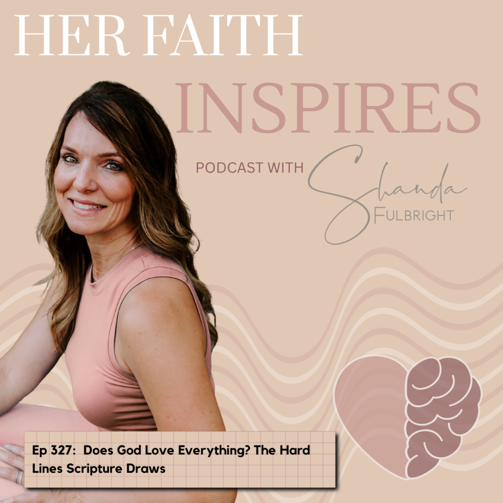 327 1024x1024 - HER FAITH INSPIRES Ep 327: Does God Love Everything? The Hard Lines Scripture Draws