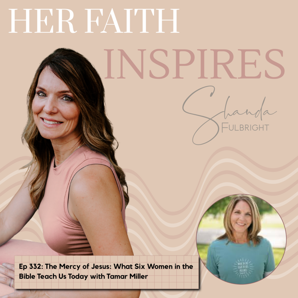 332 1024x1024 - HER FAITH INSPIRES Ep 332: The Mercy of Jesus: What Six Women in the Bible Teach Us Today with Tamar Miller