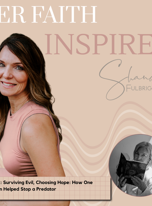 HER FAITH INSPIRES Ep 342: Surviving Evil, Choosing Hope: How One Woman Helped Stop a Predator with Anina Swan