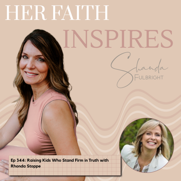 HER FAITH INSPIRES Ep 344: Raising Kids Who Stand Firm in Truth with Rhonda Stoppe 344 600x600 - HER FAITH INSPIRES Ep 344: Raising Kids Who Stand Firm in Truth with Rhonda Stoppe