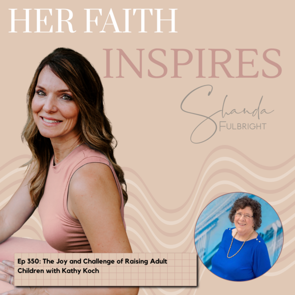 348 2 600x600 - HER FAITH INSPIRES Ep 350: The Joy and Challenge of Raising Adult Children with Kathy Koch