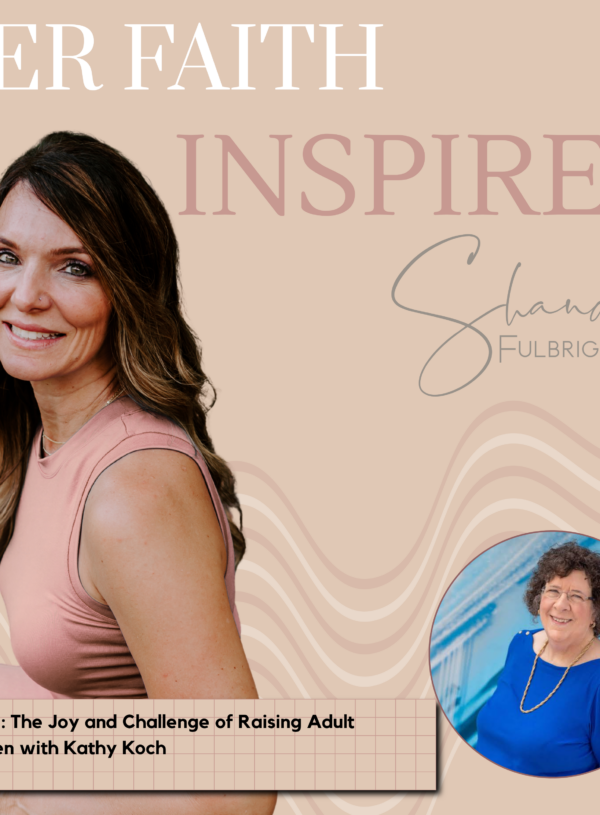 HER FAITH INSPIRES Ep 350: The Joy and Challenge of Raising Adult Children with Kathy Koch