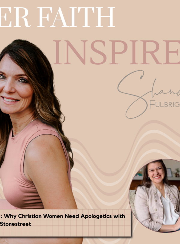 348 HER FAITH INSPIRES Ep 348: Why Christian Women Need Apologetics with Sarah Stonestreet