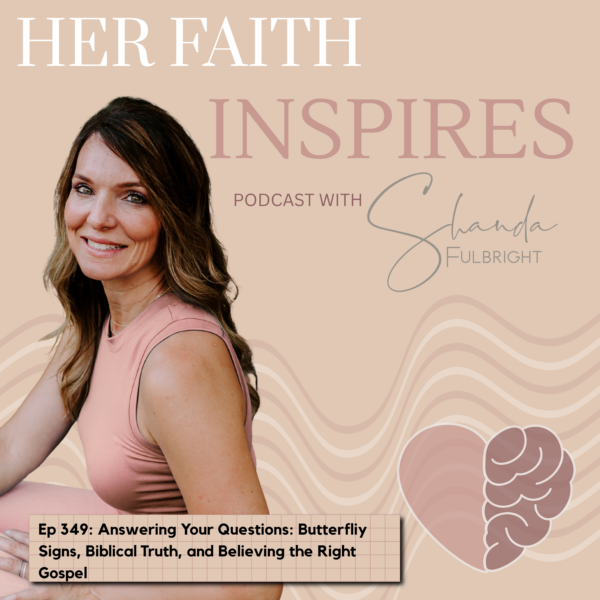 HER FAITH INSPIRES Ep 349: Answering Your Questions: Butterfly Signs, Biblical Truth, and Believing the Right Gospel 349 600x600 - HER FAITH INSPIRES Ep 349: Answering Your Questions: Butterfly Signs, Biblical Truth, and Believing the Right Gospel